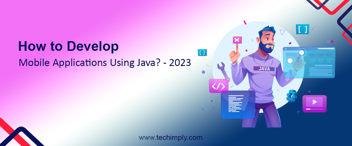How To Develop Mobile Applications Using Java? - 2023